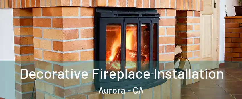 Decorative Fireplace Installation Aurora - CA