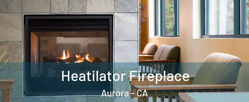 Heatilator Fireplace Aurora - CA