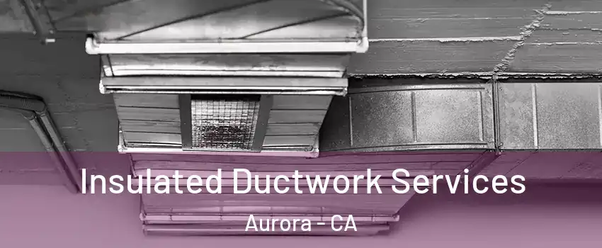 Insulated Ductwork Services Aurora - CA