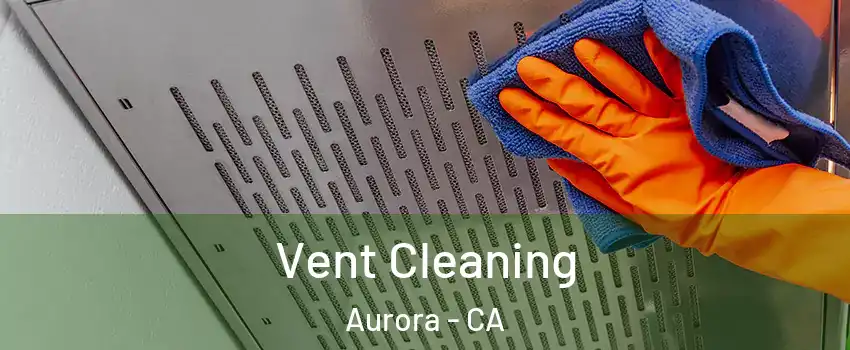 Vent Cleaning Aurora - CA